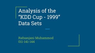 Analysis of the
“KDD Cup - 1999”
Data Sets
Rafsanjani Muhammod
011-141-144
 