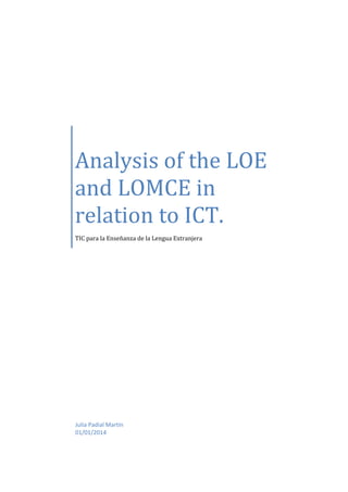 Analysis of the LOE
and LOMCE in
relation to ICT.
TIC para la Enseñanza de la Lengua Extranjera

Julia Padial Martín
01/01/2014

 
