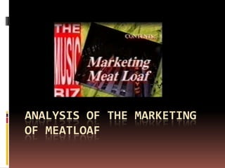 ANALYSIS OF THE MARKETING
OF MEATLOAF
 