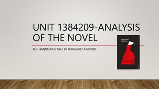 UNIT 1384209-ANALYSIS
OF THE NOVEL
THE HANDMAIDS TALE BY MARGARET ATWOOD
 