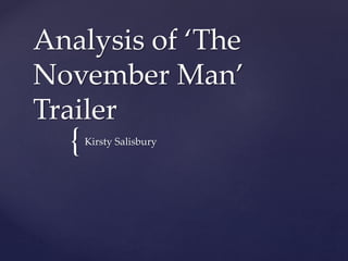 Analysis of ‘The 
November Man’ 
Trailer 
{ 
Kirsty Salisbury 
 