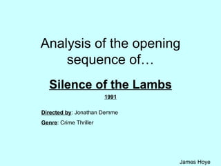 Analysis of the opening sequence of… Silence of the Lambs 1991 Directed by : Jonathan Demme Genre : Crime Thriller 