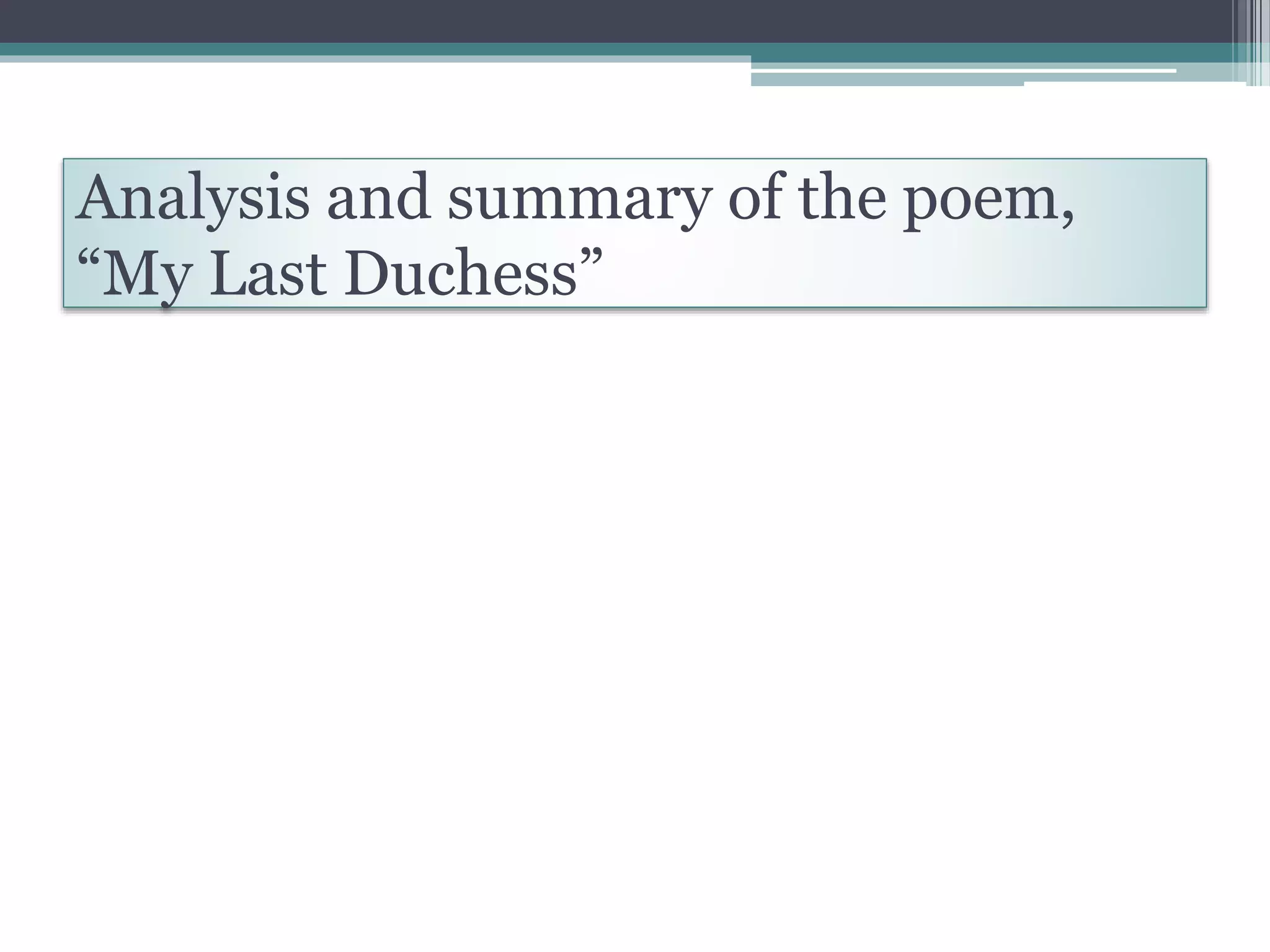 Analysis and summary of the poem,
“My Last Duchess”
 