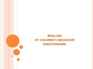 Analysis of children’s behaviourquestionnaire 