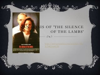 ANALYSIS OF 'THE SILENCE 
OF THE LAMBS' 
http://www.youtube.com/watch?v=Ru 
X2MQeb8UM 
 