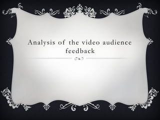Analysis of the video audience
           feedback
 