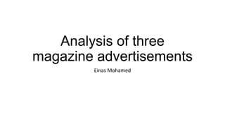 Analysis of three
magazine advertisements
Einas Mohamed

 