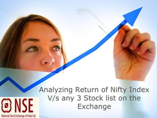 Analyzing Return of Nifty Index
  V/s any 3 Stock list on the
          Exchange
 