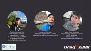 Christian Urcuqui MSc
Security Data Scientist
Investigador - U ICESI
Director de TI - Quantil S.A.S
ulcamilo@gmail.com
https://github.com/urcuqui
Julio Cesar Gaviria J
Aspirante Ing. Sistemas - U ICESI
Junior Developer
ITEFECTIVOS S.A.S
julio.gaviria@correo.icesi.edu.co
https://github.com/JulioCe98
Anderson Ramirez
Aspirante Ing. Sistemas - U ICESI
anderson.ramirez@correo.icesi.edu.co
https://github.com/anzeloo
3
 