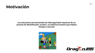 8
Las soluciones convencionales de ciberseguridad requieren de un
proceso de identificación, es decir, un esfuerzo humano que implica
tiempo y recursos
Motivación
 