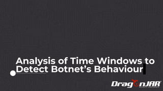 Analysis of Time Windows to
Detect Botnet’s Behaviour
1
 