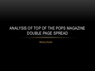 ANALYSIS OF TOP OF THE POPS MAGAZINE
DOUBLE PAGE SPREAD
Bethany Ryalls

 