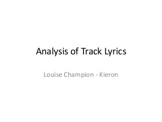 Analysis of Track Lyrics
Louise Champion - Kieron

 