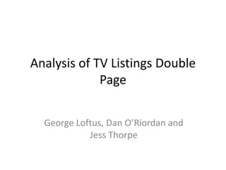 Analysis of TV Listings Double
             Page


  George Loftus, Dan O’Riordan and
            Jess Thorpe
 