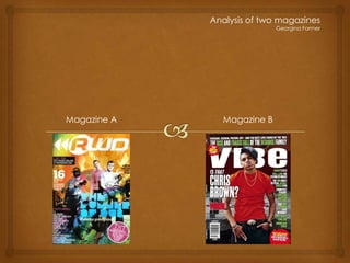 Analysis of two magazines
                            Georgina Farmer




Magazine A     Magazine B
 