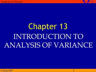 © aSup-2007 1
Analysis of Variance   
Chapter 13
INTRODUCTION TO
ANALYSIS OF VARIANCE
 