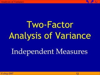 © aSup-2007 12
Analysis of Variance   
Two-Factor
Analysis of Variance
Independent Measures
 