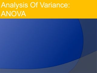 Analysis Of Variance:
ANOVA
 