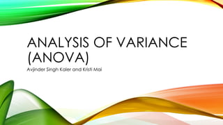 ANALYSIS OF VARIANCE
(ANOVA)
Avjinder Singh Kaler and Kristi Mai
 
