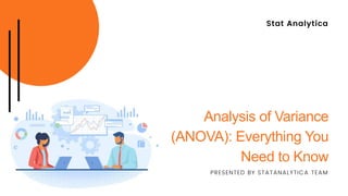 Analysis of Variance
(ANOVA): Everything You
Need to Know
PRESENTED BY STATANALYTICA TEAM
Stat Analytica
 