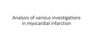 Analysis of various investigations
in myocardial infarction
 