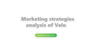 Marketing strategies
analysis of Velo
Presented by: Syeda Zubda
 
