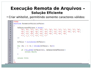 Execução Remota de Arquivos –
                    Solução Eficiente
●
    Criar whitelist, permitindo somente caracteres válidos:
 