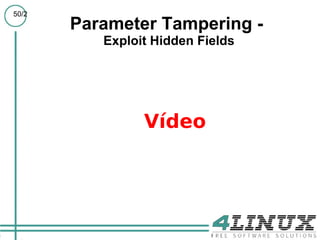 50/2
       Parameter Tampering -
          Exploit Hidden Fields




                Vídeo
 