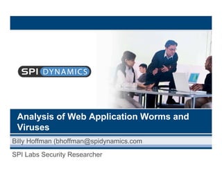 Analysis of Web Application Worms and
Viruses
Billy Hoffman (bhoffman@spidynamics.com
SPI Labs Security Researcher
 