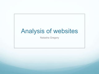 Analysis of websites
Natasha Gregory
 