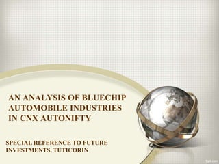 AN ANALYSIS OF BLUECHIP
AUTOMOBILE INDUSTRIES
IN CNX AUTONIFTY
SPECIAL REFERENCE TO FUTURE
INVESTMENTS, TUTICORIN
 