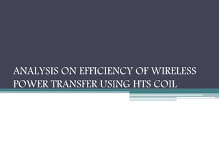 ANALYSIS ON EFFICIENCY OF WIRELESS
POWER TRANSFER USING HTS COIL
 