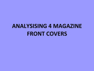 ANALYSISING 4 MAGAZINE FRONT COVERS 