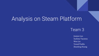 Analysis on Steam Platform
Team 3
Jianjun Luo
Sushma Tayanna
Wen Liu
Yousef Fadila
Zhanfeng Huang
 