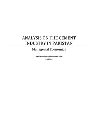 ANALYSIS ON THE CEMENT
 INDUSTRY IN PAKISTAN
    Managerial Economics
      Javeria Siddiqui & Mohammed Tallal
                 12/17/2011
 