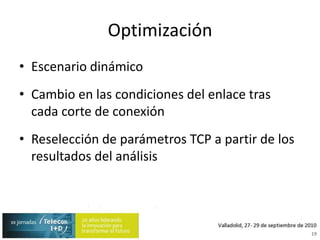 OptimizaciónEscenario dinámicoCambio en las condiciones del enlace tras cada corte de conexiónReselección de parámetros TCP a partir de los resultados del análisis19