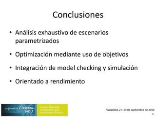 ConclusionesAnálisis exhaustivo de escenarios parametrizadosOptimización mediante uso de objetivosIntegración de modelchecking y simulaciónOrientado a rendimiento21