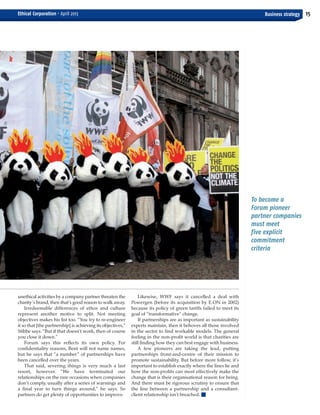 unethical activities by a company partner threaten the
charity’s brand, then that’s good reason to walk away.
Irredeemable differences of ethos and culture
represent another motive to split. Not meeting
objectives makes his list too. “You try to re-engineer
it so that [the partnership] is achieving its objectives,”
Stibbe says. “But if that doesn’t work, then of course
you close it down.”
Forum says this reflects its own policy. For
confidentiality reasons, Bent will not name names,
but he says that “a number” of partnerships have
been cancelled over the years.
That said, severing things is very much a last
resort, however. “We have terminated our
relationships on the rare occasions when companies
don’t comply, usually after a series of warnings and
a final year to turn things around,” he says. So
partners do get plenty of opportunities to improve.
Likewise, WWF says it cancelled a deal with
Powergen (before its acquisition by E.ON in 2002)
because its policy of green tariffs failed to meet its
goal of “transformative” change.
If partnerships are as important as sustainability
experts maintain, then it behoves all those involved
in the sector to find workable models. The general
feeling in the non-profit world is that charities are
still finding how they can best engage with business.
A few pioneers are taking the lead, putting
partnerships front-and-centre of their mission to
promote sustainability. But before more follow, it’s
important to establish exactly where the lines lie and
how the non-profits can most effectively make the
change that is their organisational reason for being.
And there must be rigorous scrutiny to ensure that
the line between a partnership and a consultant-
client relationship isn’t breached. I
15
To become a
Forum pioneer
partner companies
must meet
five explicit
commitment
criteria
Business strategyEthical Corporation • April 2013
RICARDOESPLANABABER/DREAMSTIME.COM
EC April_Layout 1 28/03/2013 14:57 Page 15
 