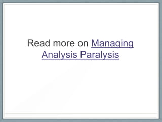 Read more on Managing
Analysis Paralysis

 