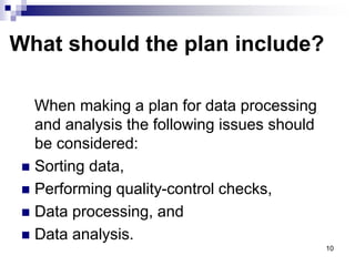 What should the plan include?
When making a plan for data processing
and analysis the following issues should
be considere...