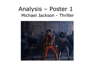 Analysis – Poster 1
Michael Jackson - Thriller
 