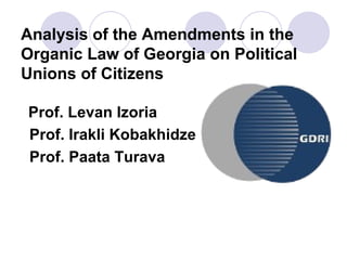 Analysis of the Amendments in the Organic Law of Georgia on Political Unions of Citizens ,[object Object],[object Object],[object Object]