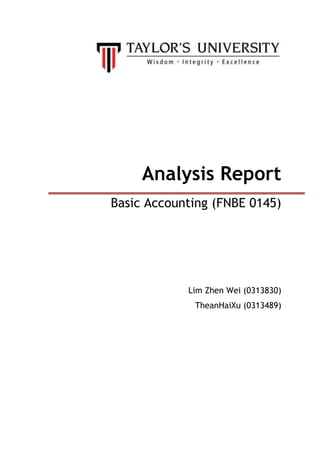 Analysis Report
Basic Accounting (FNBE 0145)

Lim Zhen Wei (0313830)
TheanHaiXu (0313489)

 