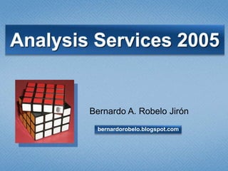AnalysisServices2005 Bernardo A. Robelo Jirón bernardorobelo.blogspot.com 