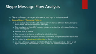 Skype Message Flow Analysis
 Skype exchanges messages whenever a user logs in to the network
 General Query / Response P...