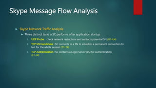 Skype Message Flow Analysis
 Skype Network Traffic Analysis
 Three distinct tasks a SC performs after application startu...