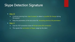 Skype Detection Signature
 Step-10
 Continue scanning from step 6 onward to detect a possible SN change during
the sessi...