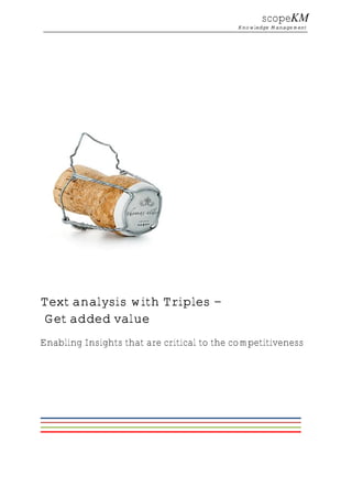 scopeKM
Knowledge Management
Text analysis with Triples –
Get added value
Enabling Insights that are critical to the competitiveness
 