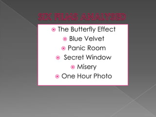 SIX FILMS ANALYSEDThe Butterfly EffectBlue VelvetPanic Room  Secret WindowMiseryOne Hour Photo