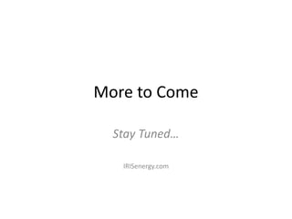 More to Come
Stay Tuned…
IRISenergy.com
 
